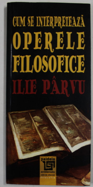 CUM SE INTERPRETEAZA OPERELE FILOZOFICE de ILIE PARVU , 2016