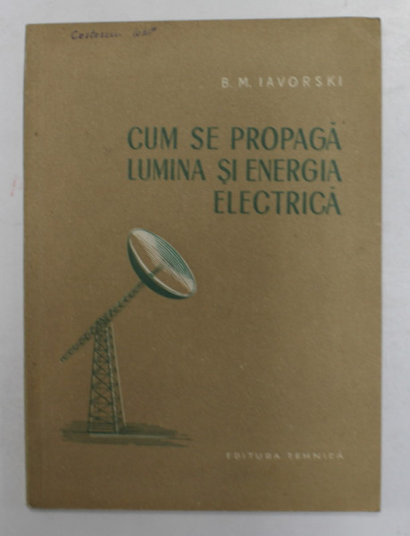 CUM SE PROPAGA LUMINA SI ENERGIA ELECTRICA de B.M. IAVORSCKI , 1956