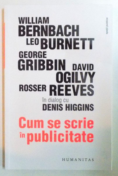 CUM SE SCRIE IN PUBLICITATE de WILLIAM BERNBACH...ROSER REEVES in dialog cu DENIS HIGGINS , 2013