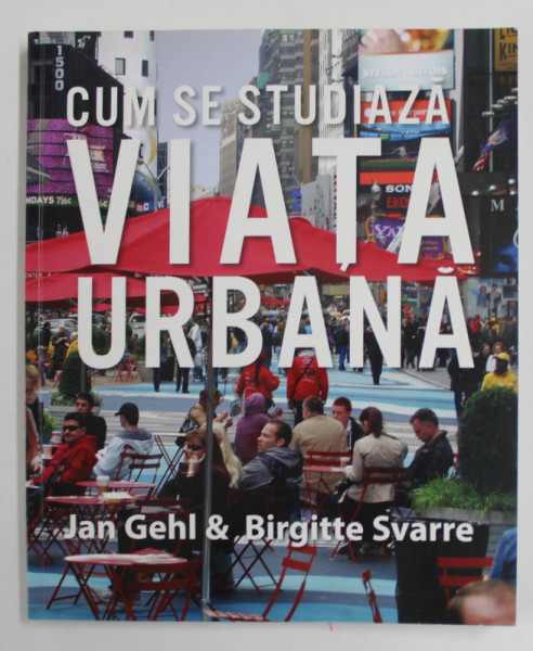 CUM SE STUDIAZA VIATA  URBANA de JAN GEHL si BIRGITTE SVARRE , 2015