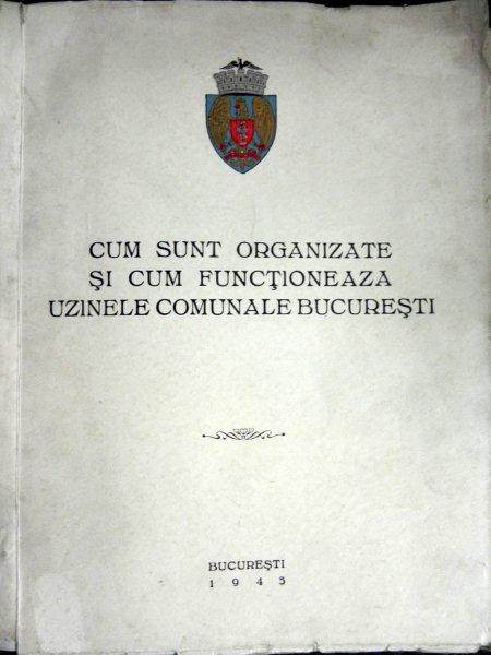 CUM SUNT ORGANIZATE SI CUM FUNCTIONEAZA UZINELE COMUNALE BUCURESTI - 1945