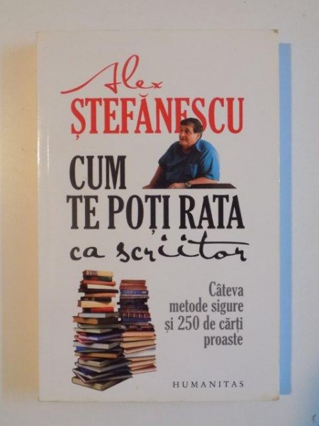 CUM TE POTI RATA CA SCRIITOR . CATEVA METODE SIGURE SI 250 DE CARTI PROASTE de ALEX STEFANESCU , 2009 *PREZINTA SUBLINIERI IN TEXT