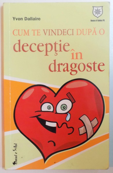 CUM TE VINDECI DUPA O DECEPTIE IN DRAGOSTE de YVON DALLAIRE , 2008 *PREZINTA SUBLINIERI IN TEXT