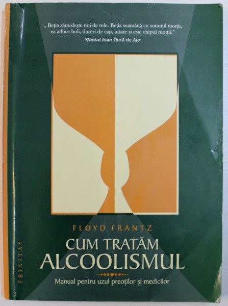 CUM TRATAM ALCOOLISMUL  - MANUAL PENTRU UZUL PREOTILOR SI MEDICILOR de FLOYD FRANZ , 2007