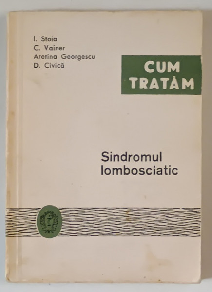 CUM TRATAM SINDROMUL LOMBOSCIATIC de I. STOIA ... D. CIVICA , 1967