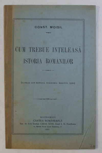 CUM TREBUIE INTELEASA ISTORIA ROMANILOR (EXTRAS DIN REVISTA TINERIMEA ROMANA 1920) de CONST. MOISIL , 1920