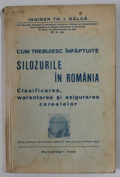 CUM TREBUIESC INFAPTUITE SILOZURILE IN ROMANIA , CLASIFICAREA , WARANTAREA SI ASIGURAREA CEREALELOR de TH. I. GALCA , 1938