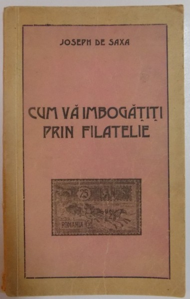 CUM VA IMBOGATITI PRIN FILATELIE de JOSEPH DE SAXA