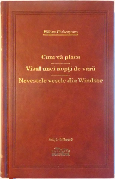 CUM VA PLACE / VISUL UNEI NOPTI DE VARA / NEVESTELE VESELE DIN WINDSOR de WILLIAM SHAKESPEARE , 2009 , EDITIE BILINGVA , COLECTIA ADEVARUL DE LUX