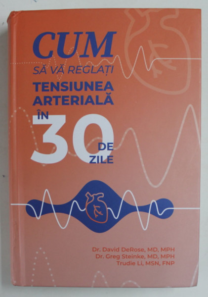 CUM VA REGLATI TENSIUNEA ARTERIALA IN 30 ZILE de DAVID DEROSE ... TRUDIE LI , 2023