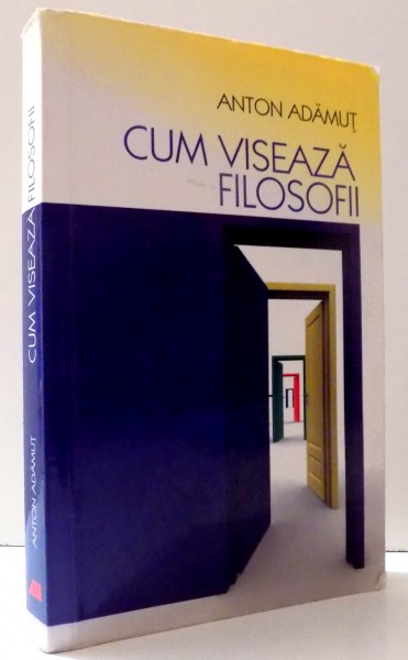 CUM VISEAZA FILOSOFII de ANTON ADAMUT , 2008