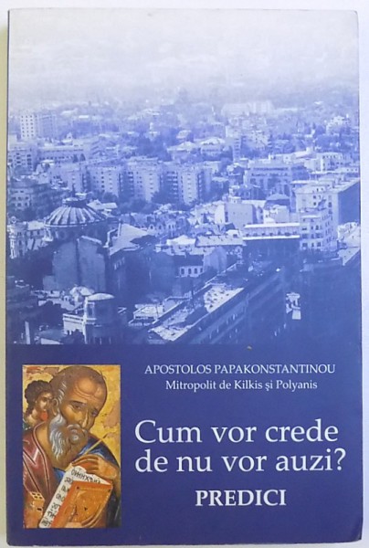 CUM VOR CREDE DE NU VOR AUZI ? PREDICI de APOSTOLOS PAPAKONSTANTINOU , 2007