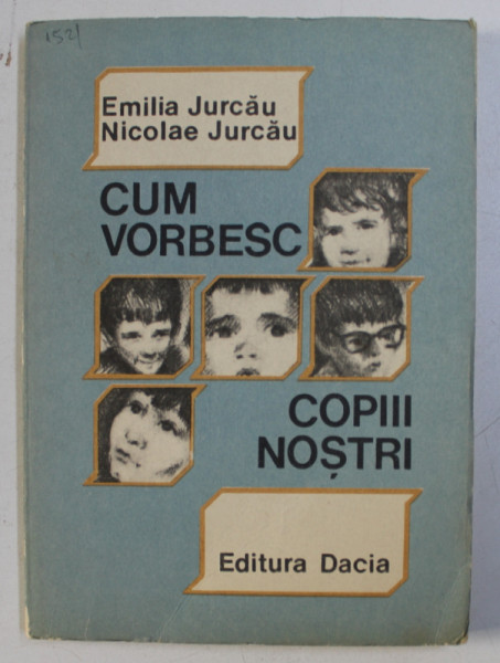 CUM VORBESC COPIII NOSTRI - GHID PSHIPOEDAGOGIC  de EMILIA JURCAU si NICOLAE JURCAU , 1989