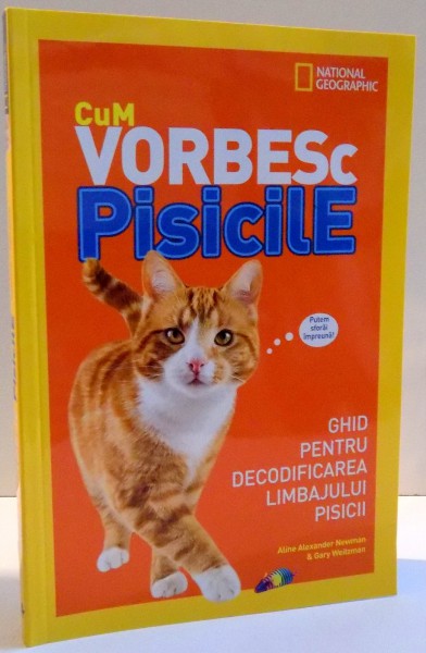 CUM VORBESC PISICILE , GHID PENTRU DEMODIFICAREA LIMBAJULUI PISICII de ALINE ALEXANDER NEWMAN SI GARY WEITZMAN , 2016