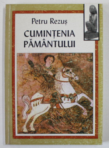 CUMINTENIA PAMANTULUI , CONTRIBUTII LA ARHETIPOLOGIA FOLCLORICA ROMANEASCA de PETRU REZUS , 2003