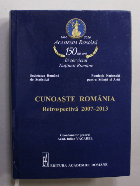 CUNOASTE ROMANIA , RETROSPECTIVA 2007 - 2013 , coordonator general IULIAN VACAREL , 2016 , DEDICATIE *
