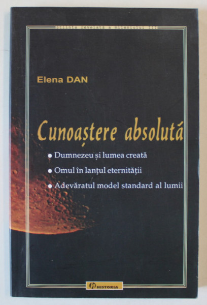 CUNOASTERE ABSOLUTA de ELENA DAN , DUMNEZEU SI LUMEA CREATA ...ADEVARATUL MODEL STANDARD AL LUMII , 2006