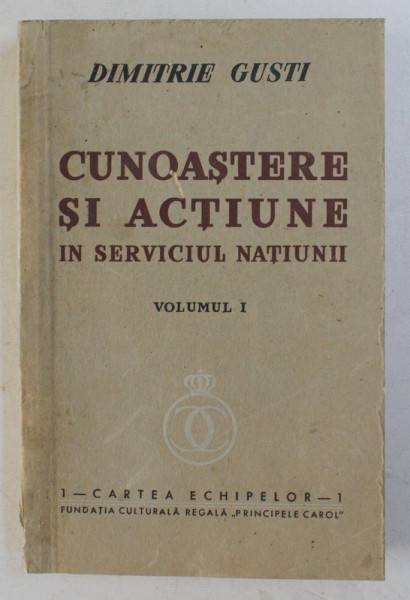 CUNOASTERE SI ACTIUNE IN SERVICIUL NATIUNII VOL. I de DIMITRIE GUSTI