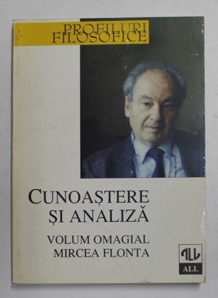 CUNOASTERE SI ANALIZA - VOLUM OMAGIAL MIRCEA FLONTA , editie ingrijita de ADRIAN - PAUL ILIESCU , 1998