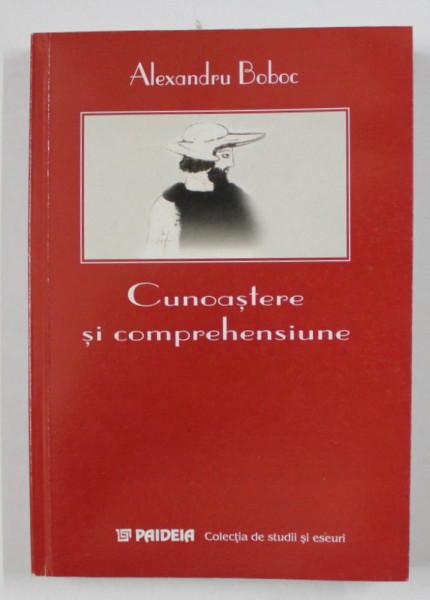 CUNOASTERE SI COMPREHESIUNE , HERMENEUTICA SI STIINTELE UMANE de ALEXANDRU BOBOC , 2001