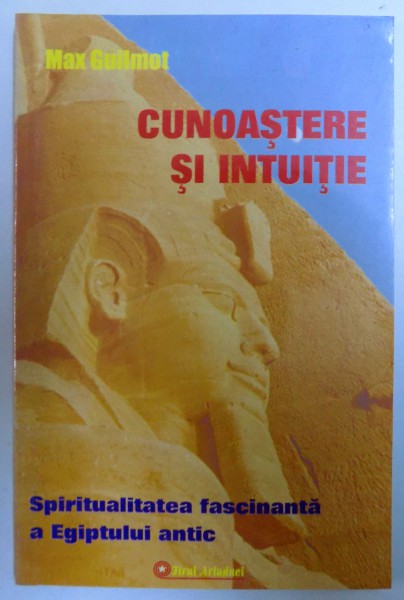 CUNOASTERE SI INTUITIE  - SPIRITUALITATEA FASCINANTA A0 EGIPTULUI ANTIC de MAX GUILMOT , 2005