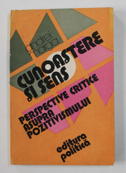 CUNOASTERE SI SENS - PERSPECTIVE CRITICE ASUPRA POZITIVISMULUI de ANDREI MARGA , 1984