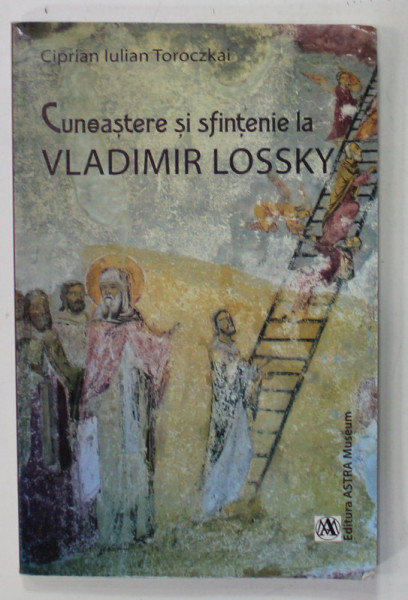 CUNOASTERE SI SFINTENIE LA VLADIMIR LOSSKY de CIPRIAN IULIAN TOROCZKAI , 2013