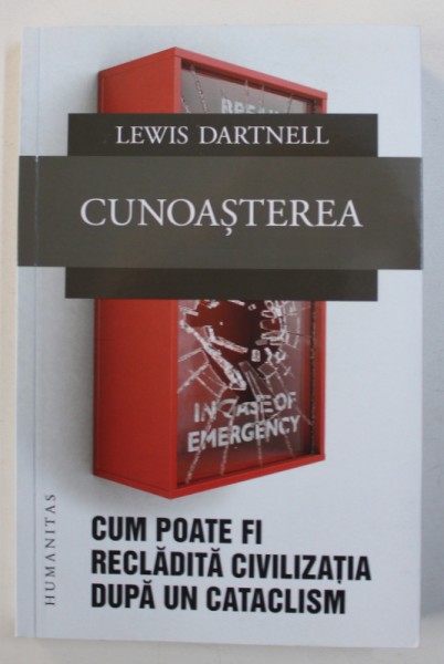 CUNOASTEREA  - CUM POATE FI RECLADITA CIVILIZATIA DUPA UN CATACLISM de LEWIS DARTNELL , 2018