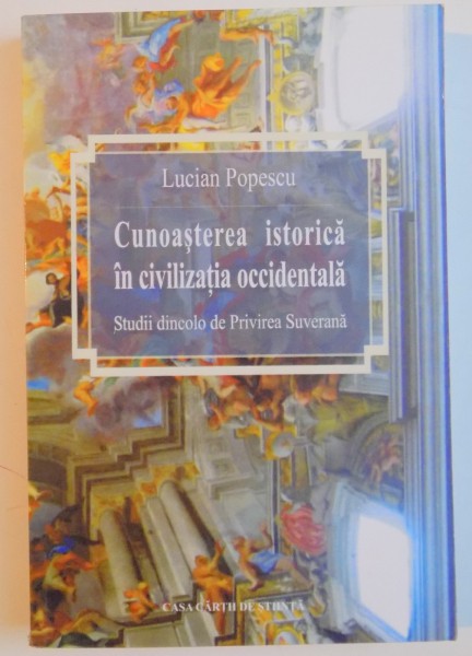CUNOASTEREA ISTORICA IN CIVILIZATIA OCCIDENTALA , STUDII DINCOLO DE PRIVIREA SUVERANA de LUCIAN POPESCU , 2008
