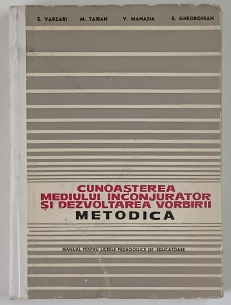 CUNOASTEREA MEDIULUI INCONJURATOR SI DEZVOLTAREA VORBIRII , METODICA , MANUAL PENTRU LICEELE PEDAGOGICE DE EDUCATOARE de E. VARZARI ... E. GHEORGHIAN , 1970