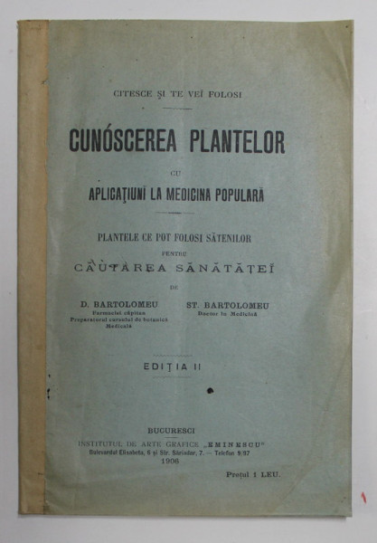 CUNOASTEREA PLANTELOR CU APLICATIUNI LA MEDICINA POPULARA - PLANTELE CE POT FOLOSI SATENILOR PENTRU CAUTAREA SANATATEI de D. BARTOLOMEU si ST. BARTOLOMEU , 1906 , COTOR INTARIT *