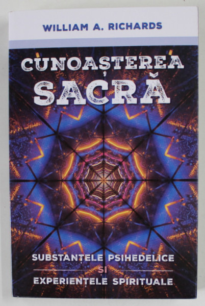 CUNOASTEREA SACRA , SUBSTANTELE PSIHIEDELICE SI EXPERIENTELE SPIRITUALE de WILLIAM A. RICHARDS , 2023
