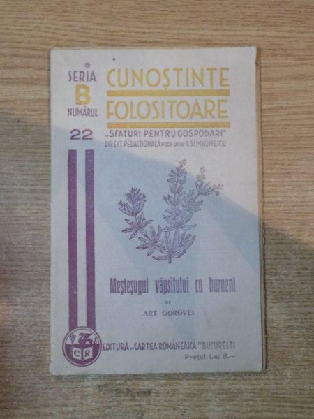 CUNOSTINE FOLOSITOARE , SFATURI PENTRU GOSPODARI , NR. 22 , SERIA B , MESTESUGUL VAPSITULUI CU BURUENI de ART. GOROVEI , Bucuresti 1939