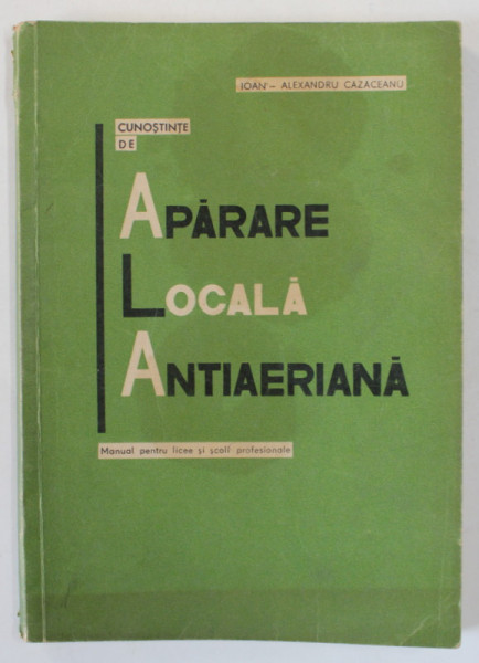 CUNOSTINTE DE APARARE LOCALA ANTIAERIANA de IOAN - ALEXANDRU CAZACEANU  , MANUAL PENTRU LICEE SI SCOLI PROFESIONALE  , 1967