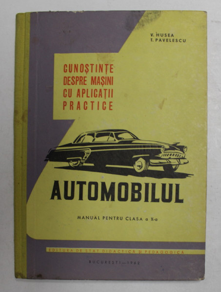 CUNOSTINTE DESPRE MASINI CU APLICATII PRACTICE , MANUAL PENTRU CLASA a X a de V. HUSEA , T. PAVELESCU , Bucuresti 1962