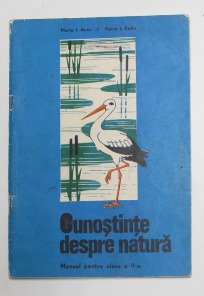 CUNOSTINTE DESPRE NATURA , MANUAL PENTRU CLASA A - II -A de MARIA I. ANCA si MARIA I. RADU , 1973 , PREZINTA PETE SI URME DE UZURA *