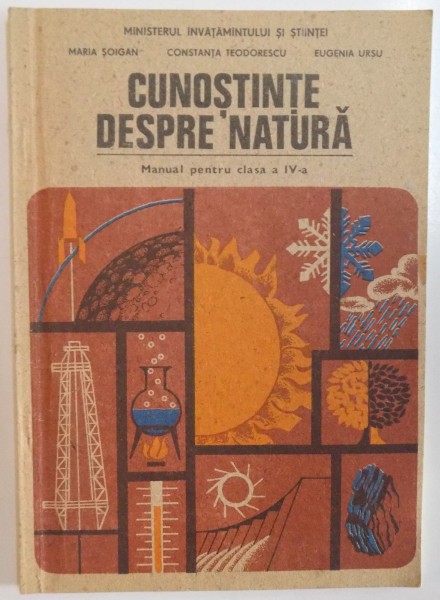 CUNOSTINTE DESPRE NATURA, MANUAL PENTRU CLASA A IV - A de MARIA SOIGAN, CONSTANTA TEODORESCU, EUGENIA URSU, 1991