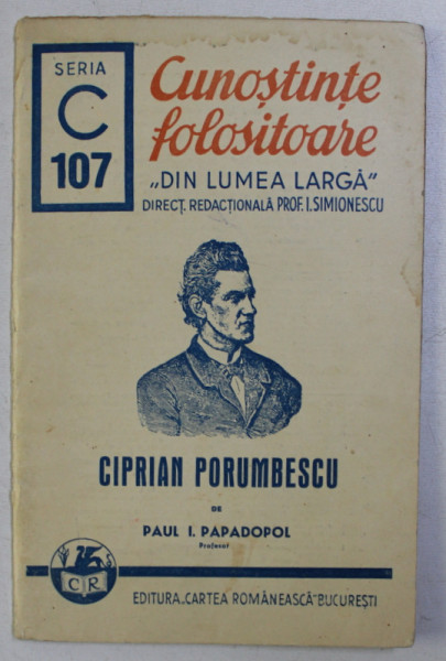 CUNOSTINTE FOLOSITOARE DIN LUMEA LARGA , NR. 107 : CIPRIAN PORUMBESCU de PAUL I. PAPADOPOL , 1940