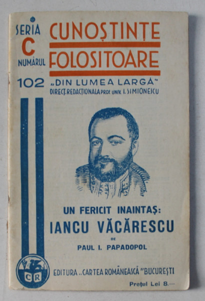 CUNOSTINTE FOLOSITOARE SERIA C , NR. 102 - UN FERICIT INAINTAS : IANCU VACARESCU de PAUL I. PAPADOPOL