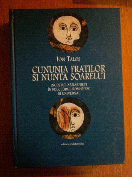 CUNUNIA FRATILOR SI NUNTA SOARELUI . INCESTUL ZADARNICIT IN FOLCLORUL ROMANESC SI UNIVERSAL de ION TALOS , 2004