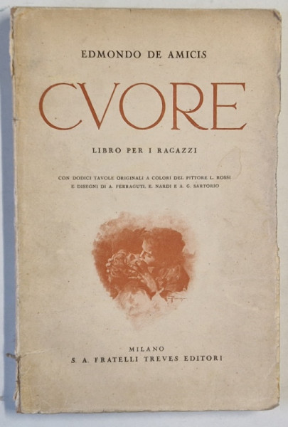 CUORE di EDMONDO DE AMICIS , LIBRO PER I RAGAZZI , DODICI TAVOLE ORIGINALI DEL PITTORE NL. ROSSI , TEXT IN LIMBA ITALIANA , EDITIE DE INCEPUT DE SECOL XX