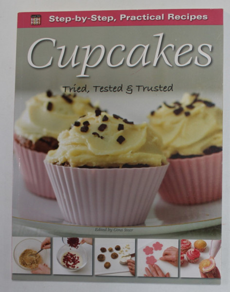 CUPCAKES - TRIED , TESTED and TRUSTED, edited by GINA STEER , STEP - BY - STEP , PRACTICAL RECIPES , 2012