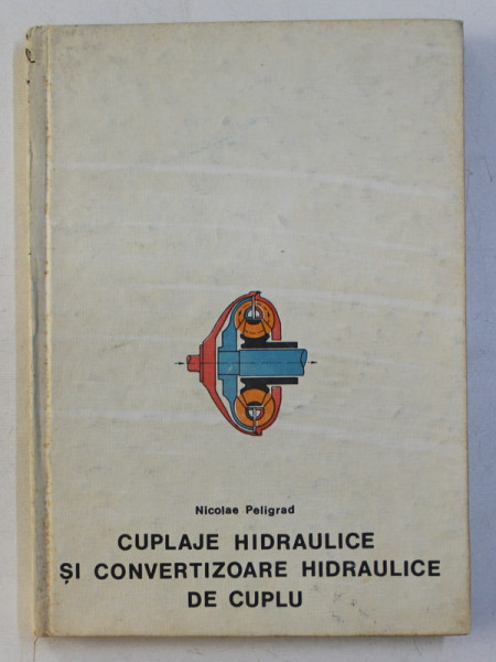 CUPLAJE HIDRAULICE SI CONVERTIZOARE HIDRAULICE DE CUPLU de NICOLAE PELIGRAD  , 1985