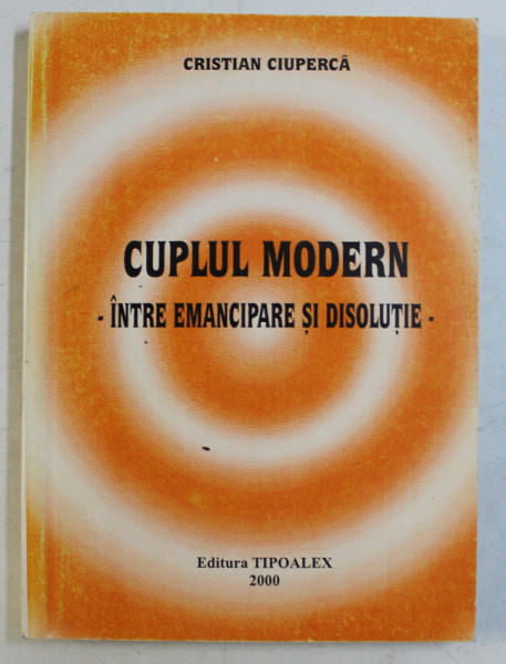 CUPLUL MODERN  - INTRE EMANCIPARE SI DISOLUTIE de CRISTIAN CIUPERCA , 2000