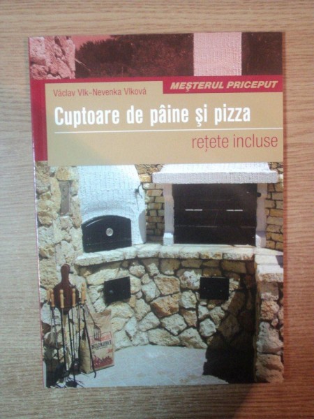 CUPTOARE DE PAINE SI PIZZA , RETETE INCLUSE  de VACLAV VLK , NEVENKA VLKOVA , Oradea 2010