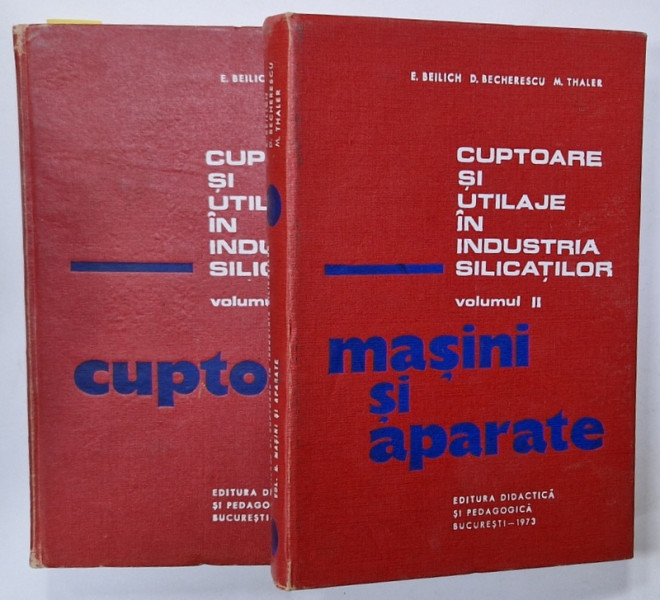 CUPTOARE SI UTILAJE IN INDUSTRIA SILICATILOR de E. BEILICH si D. BECHERESCU , VOLUMELE I- II , 1973