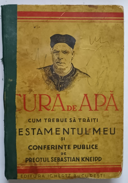 CURA DE APA  - CUM SA TRAITI  -  TESTAMENTUL MEU SI CONFERINTE PUBLICE de PREOTUL SEBASTIAN KNEIPP - BUCURESTI
