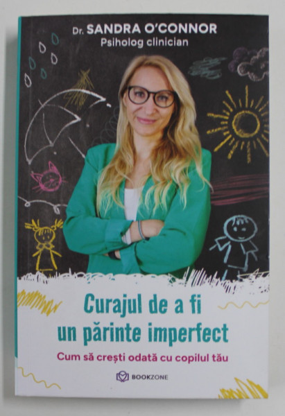 CURAJUL DE A FI UN PARINTE IMPERFECT , CUM SA CRESTI ODATA CU COPILUL TAU de SANDRA O ' CONNOR , 2022 *MICI DEFECTE