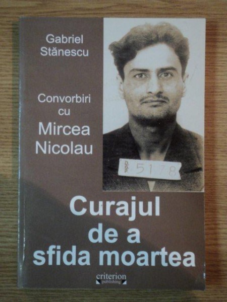 CURAJUL DE A SFIDA MOARTEA , CONVORBIRI CU MIRCEA NICOLAU de GABRIEL STANESCU , 2007