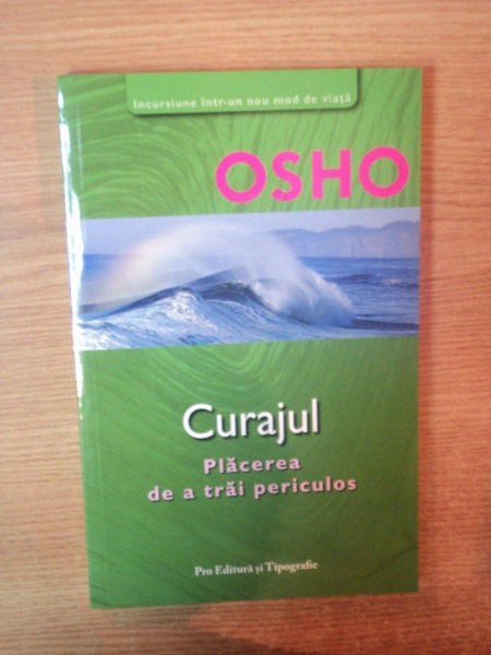 CURAJUL , PLACEREA DE A TRAI PERICULOS de OSHO